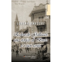 Edoardo Gallazzi: uno storico di Busto Arsizio e i suoi scritti - Lorena Amadori
